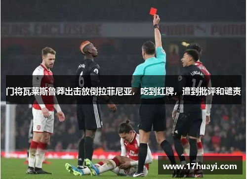 门将瓦莱斯鲁莽出击放倒拉菲尼亚，吃到红牌，遭到批评和谴责